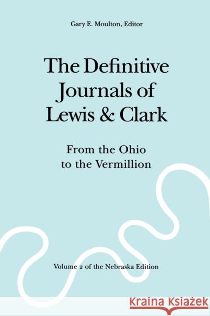 The Definitive Journals of Lewis and Clark, Vol 2: From the Ohio to the Vermillion Lewis, Meriwether 9780803280090