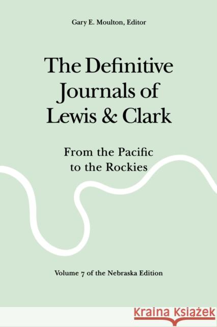 The Definitive Journals of Lewis and Clark, Vol 7: From the Pacific to the Rockies Lewis, Meriwether 9780803280144 University of Nebraska Press