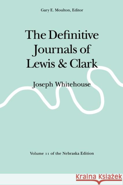 The Definitive Journals of Lewis and Clark, Vol 11: Joseph Whitehouse Lewis, Meriwether 9780803280236 Unp - Bison Books