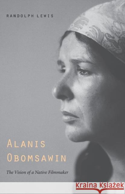 Alanis Obomsawin: The Vision of a Native Filmmaker Lewis, Randolph 9780803280458