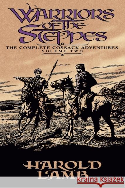 Warriors of the Steppes : The Complete Cossack Adventures, Volume Two Harold Lamb Howard Andrew Jones David Drake 9780803280496 Bison Books