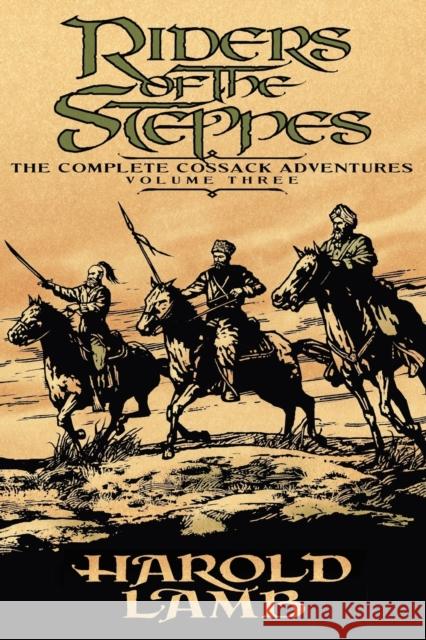 Riders of the Steppes : The Complete Cossack Adventures, Volume Three Harold Lamb Howard Andrew Jones E. E. Knight 9780803280502 Bison Books