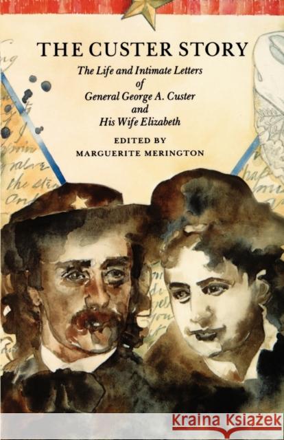 The Custer Story: The Life and Intimate Letters of General George A. Custer and His Wife Elizabeth Merington, Marguerite 9780803281387 University of Nebraska Press