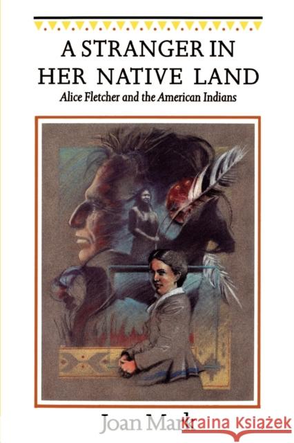 A Stranger in Her Native Land: Alice Fletcher and the American Indians Mark, Joan 9780803281561 University of Nebraska Press
