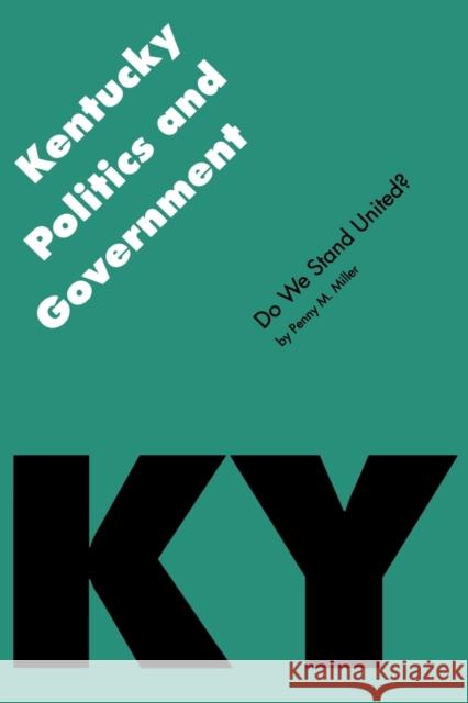 Kentucky Politics and Government: Do We Stand United? Miller, Penny M. 9780803282063 University of Nebraska Press