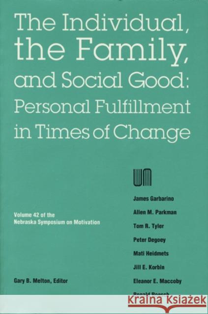 Nebraska Symposium on Motivation, 1994, Volume 42: The Individual, the Family, and Social Good: Personal Fulfillment in Times of Change Gary B. Melton 9780803282216