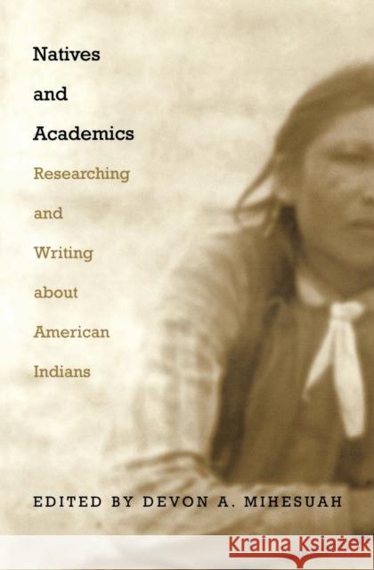 Natives and Academics: Researching and Writing about American Indians Mihesuah, Devon a. 9780803282438 University of Nebraska Press