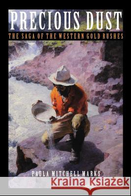 Precious Dust: The Saga of the Western Gold Rushes Marks, Paula Mitchell 9780803282476