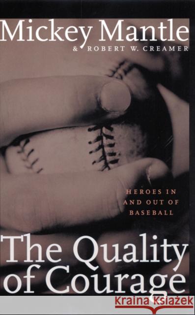 The Quality of Courage: Heroes in and Out of Baseball Mantle, Mickey 9780803282599 University of Nebraska Press