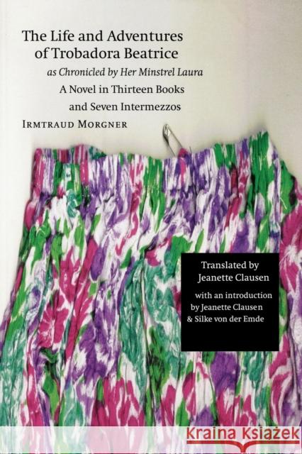 The Life and Adventures of Trobadora Beatrice as Chronicled by Her Minstrel Laura: A Novel in Thirteen Books and Seven Intermezzos Morgner, Irmtraud 9780803282605 University of Nebraska Press