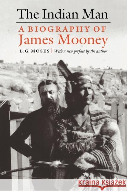 The Indian Man: A Biography of James Mooney Moses, L. G. 9780803282797 University of Nebraska Press