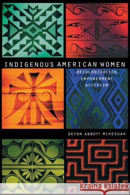 Indigenous American Women: Decolonization, Empowerment, Activism Mihesuah, Devon Abbott 9780803282865