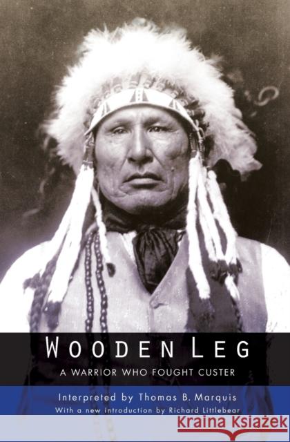 Wooden Leg: A Warrior Who Fought Custer (Second Edition) Marquis, Thomas B. 9780803282889 Bison Books