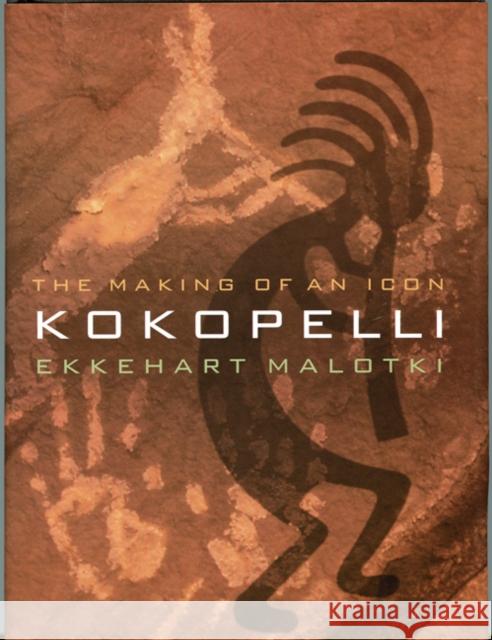 Kokopelli: The Making of an Icon Malotki, Ekkehart 9780803282957