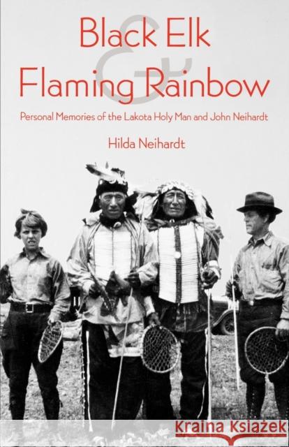 Black Elk and Flaming Rainbow: Personal Memories of the Lakota Holy Man and John Neihardt Neihardt, Hilda 9780803283763
