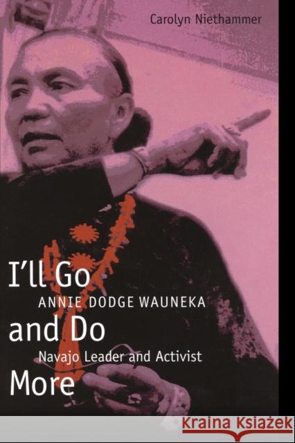 I'll Go and Do More: Annie Dodge Wauneka, Navajo Leader and Activist Niethammer, Carolyn 9780803283848 Bison Books