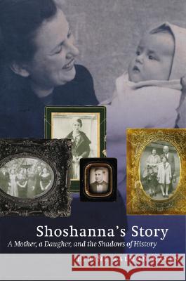 Shoshanna's Story: A Mother, a Daughter, and the Shadows of History Elaine Kalman Naves 9780803283862
