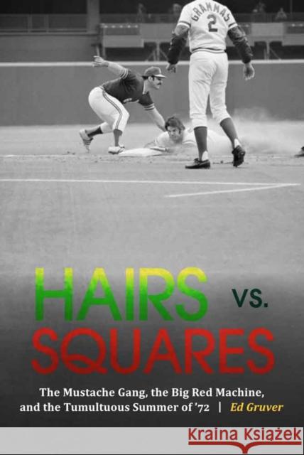 Hairs vs. Squares: The Mustache Gang, the Big Red Machine, and the Tumultuous Summer of '72 Ed Gruver 9780803285583