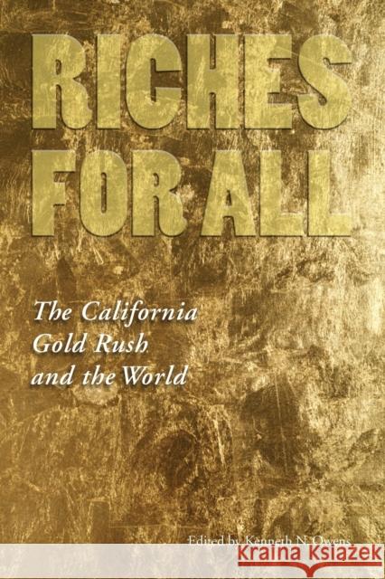 Riches for All: The California Gold Rush and the World Owens, Kenneth N. 9780803286177 University of Nebraska Press