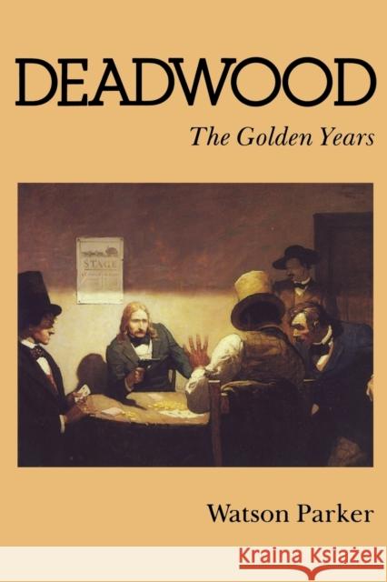 Deadwood: The Golden Years Parker, Watson 9780803287020 University of Nebraska Press