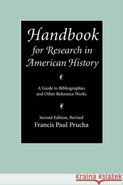 Handbook for Research in American History: A Guide to Bibliographies and Other Reference Works Prucha, Francis Paul 9780803287310