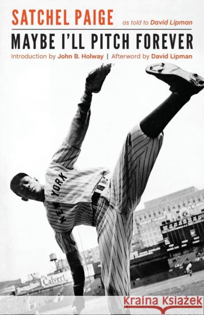 Maybe I'll Pitch Forever LeRoy Satchel Paige Satchel Paige David Lipman 9780803287327 University of Nebraska Press