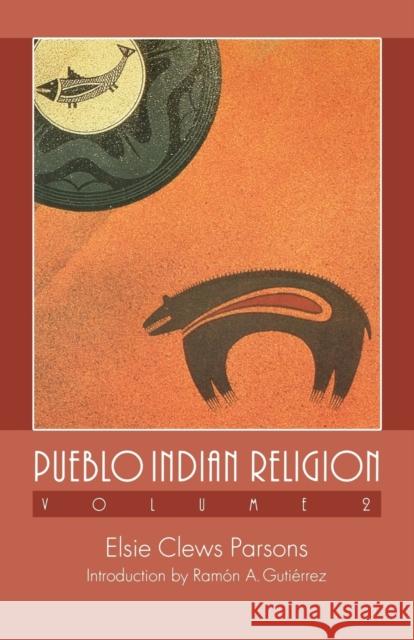 Pueblo Indian Religion, Volume 2 Elsie Clews Parsons Ramon A. Gutierrez 9780803287365
