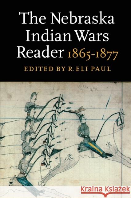 The Nebraska Indian Wars Reader: 1865-1877 Paul, R. Eli 9780803287495 University of Nebraska Press