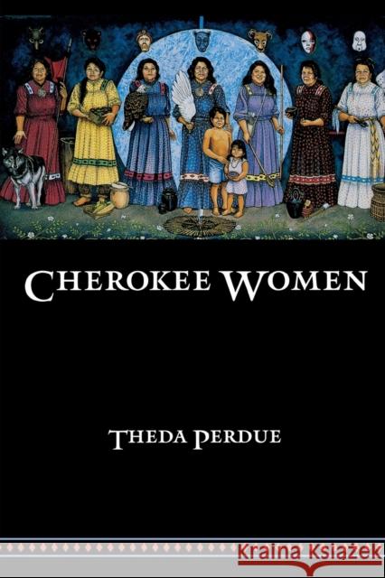 Cherokee Women: Gender and Culture Change, 1700-1835 Perdue, Theda 9780803287600