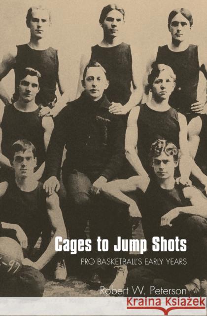 Cages to Jump Shots: Pro Basketball's Early Years Peterson, Robert W. 9780803287723