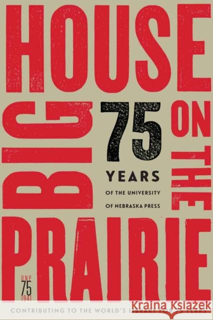 Big House on the Prairie: 75 Years of the University of Nebraska Press University of Nebraska Press 9780803288126