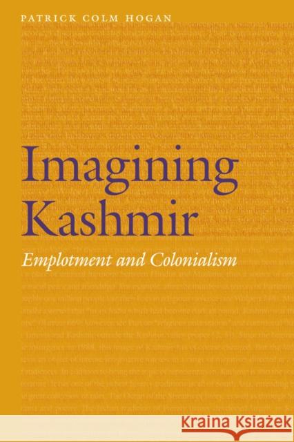 Imagining Kashmir: Emplotment and Colonialism Patrick Colm Hogan 9780803288591 University of Nebraska Press