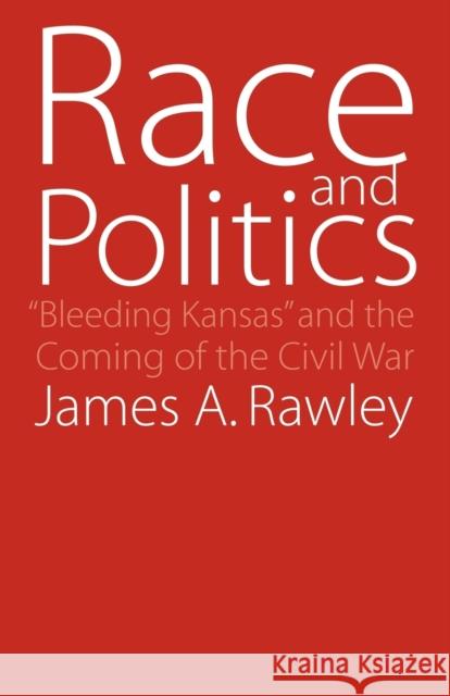 Race and Politics: Bleeding Kansas and the Coming of the Civil War Rawley, James a. 9780803289017 University of Nebraska Press