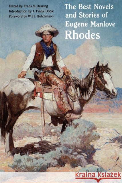 The Best Novels and Stories of Eugene Manlove Rhodes Eugene Manlove Rhodes Frank V. Dearing Frank V. Dearing 9780803289284 University of Nebraska Press