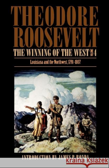 The Winning of the West, Volume 4: Louisiana and the Northwest, 1791-1807 Roosevelt, Theodore 9780803289574 University of Nebraska Press