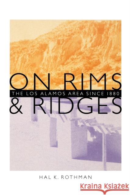 On Rims and Ridges: The Los Alamos Area Since 1880 Rothman, Hal 9780803289666 University of Nebraska Press