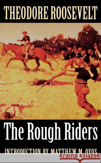 The Rough Riders Theodore Roosevelt Matthew M. Oyos 9780803289734 University of Nebraska Press