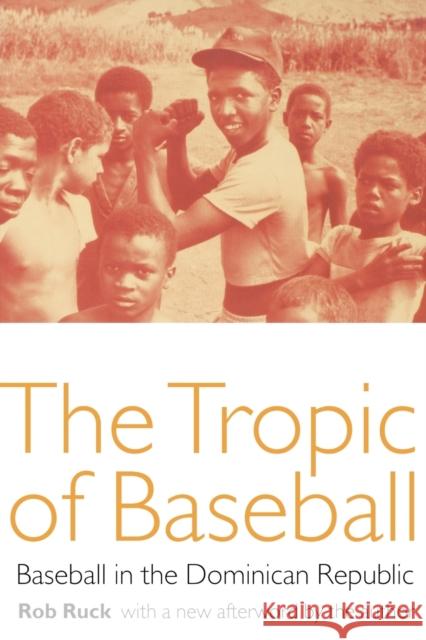 The Tropic of Baseball: Baseball in the Dominican Republic Ruck, Rob 9780803289789 University of Nebraska Press