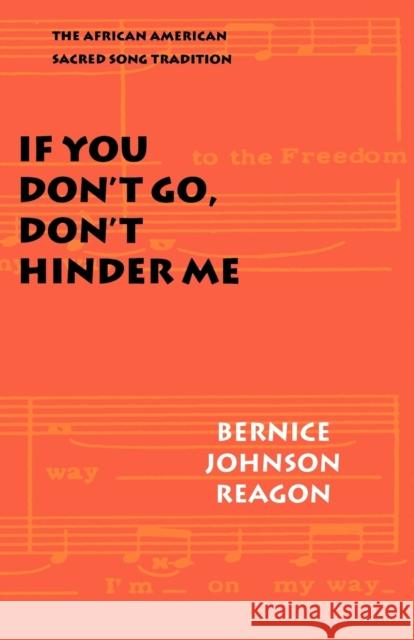 If You Don't Go, Don't Hinder Me: The African American Sacred Song Tradition Reagon, Bernice Johnson 9780803289833 University of Nebraska Press