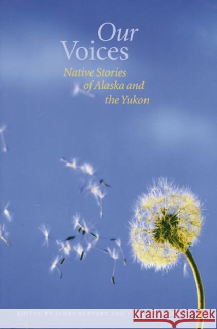 Our Voices: Native Stories of Alaska and the Yukon Ruppert, James 9780803289840 University of Nebraska Press