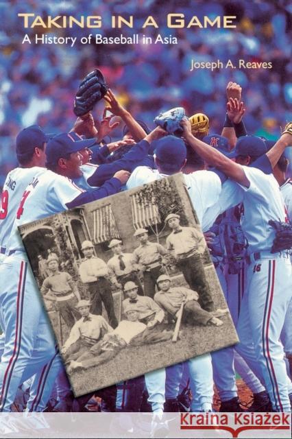 Taking in a Game: A History of Baseball in Asia Reaves, Joseph a. 9780803290013 Bison Books