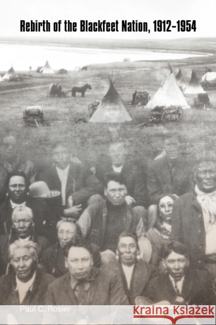 Rebirth of the Blackfeet Nation, 1912-1954 Paul C. Rosier 9780803290044