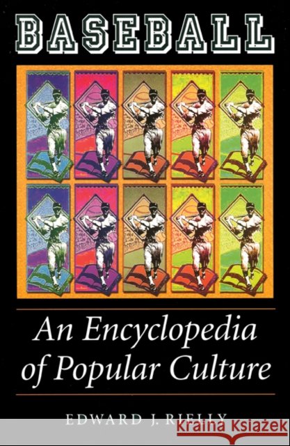 Baseball : An Encyclopedia of Popular Culture Edward J. Rielly Bison Book 9780803290051