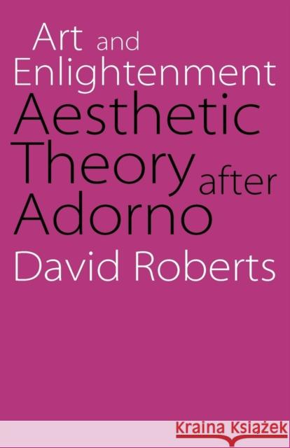 Art and Enlightenment: Aesthetic Theory After Adorno Roberts, David 9780803290105 University of Nebraska Press