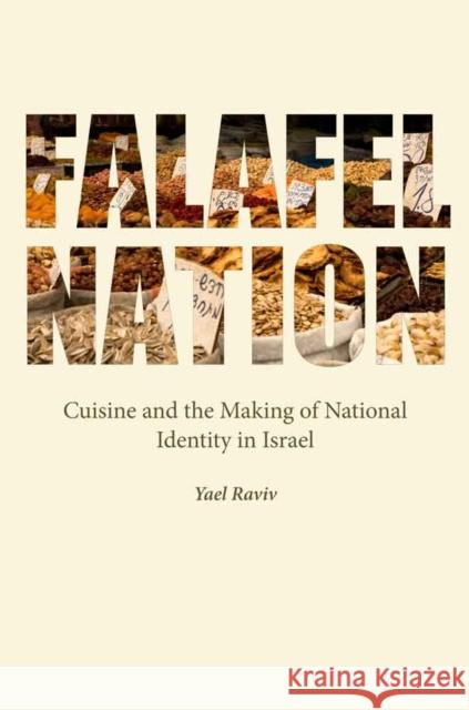 Falafel Nation: Cuisine and the Making of National Identity in Israel Raviv, Yael 9780803290174 University of Nebraska Press