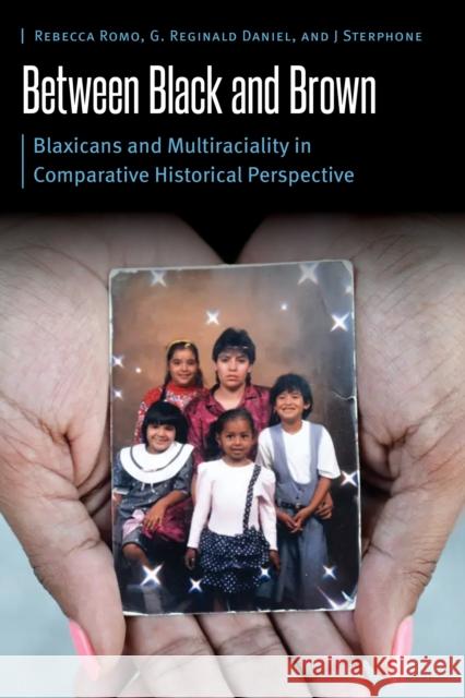 Between Black and Brown: Blaxicans and Multiraciality in Comparative Historical Perspective Rebecca Romo J. Sterphone 9780803290181 University of Nebraska Press