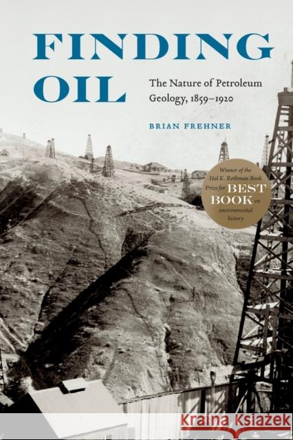 Finding Oil: The Nature of Petroleum Geology, 1859-1920 Brian Frehner 9780803290624 University of Nebraska Press