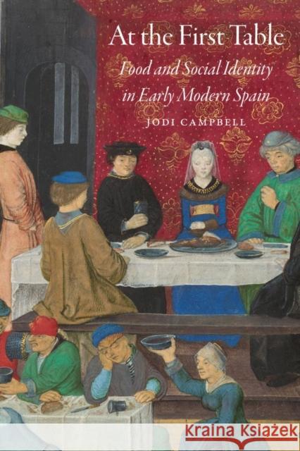 At the First Table: Food and Social Identity in Early Modern Spain Jodi Campbell 9780803290815