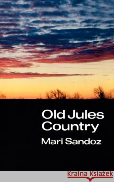 Old Jules Country: A Selection from Old Jules and Thirty Years of Writing Since the Book Was Published Sandoz, Mari 9780803291362