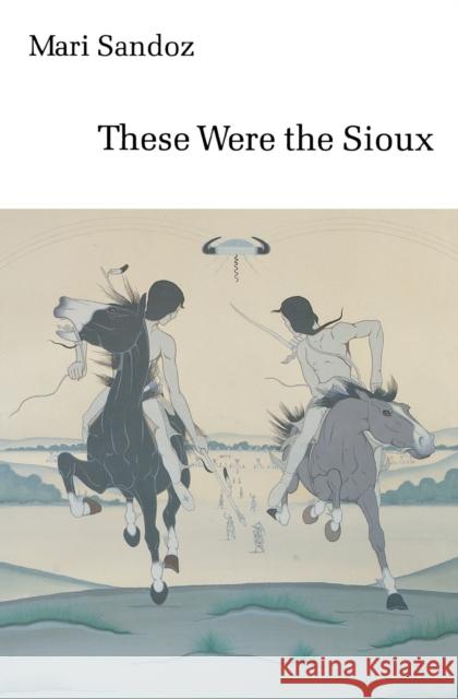 These Were the Sioux Mari Sandoz 9780803291515 University of Nebraska Press